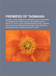 Premiers of Tasmania Joseph Lyons, Premier of Tasmania, List of Premiers of Tasmania by time in office, Ray Groom, David Bartlett, Doug Lowe,1155484762,9781155484761