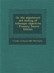 On the Adjustment and Testing of Telescopic Objectives - Primary Source Edition,1287871836,9781287871835