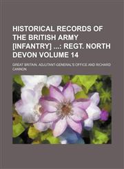 Historical Records of the British Army [Infantry]  Volume 14;  regt. North Devon,1154214958,9781154214956