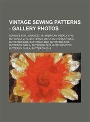 Vintage Sewing Patterns - Gallery Photos Advance 6781, Advance 718, American Weekly 3740, Butterick 2773, Butterick 3887 A, Butterick 4126 A, Butterick 4266, Butterick 4948, Butterick 5158, Butterick 5608 A, Butterick 5612, Butterick 5773,1234686635,9781234686635