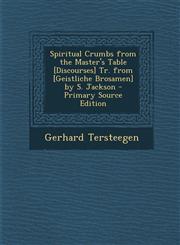 Spiritual Crumbs from the Master's Table [Discourses] Tr. from [Geistliche Brosamen] by S. Jackson - Primary Source Edition,1294785370,9781294785378