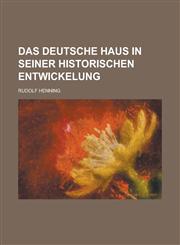 Das Deutsche Haus in Seiner Historischen Entwickelung,1153531658,9781153531658