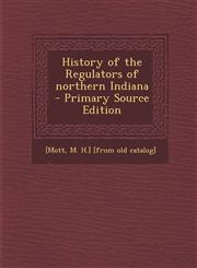 History of the Regulators of Northern Indiana,1289662819,9781289662813