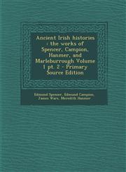 Ancient Irish histories the works of Spencer, Campion, Hanmer, and Marleburrough Volume 1 pt. 2 - Primary Source Edition,1294886495,9781294886495