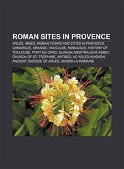 Roman sites in Provence Arles, Nîmes, Roman towns and cities in Provence, Camargue, Orange, Vaucluse, Nemausus, History of Toulouse,1157930840,9781157930846