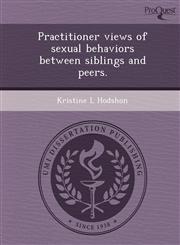 Practitioner views of sexual behaviors between siblings and peers.,124903244X,9781249032441