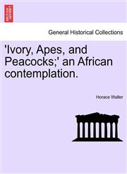 'Ivory, Apes, and Peacocks;' an African contemplation.,1241493936,9781241493936