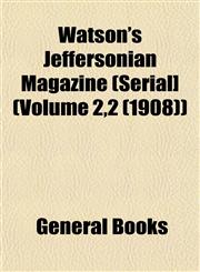 Watson's Jeffersonian Magazine (Serial] (Volume 2,2 (1908)),1153206501,9781153206501