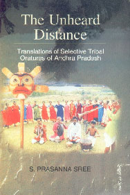 The Unheard Distance Translations of Selective Tribal Oratures of Andhra Pradesh 1st Edition,8176258474,9788176258470