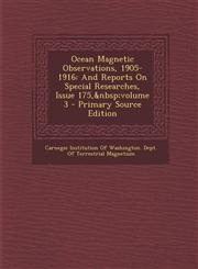 Ocean Magnetic Observations, 1905-1916 And Reports on Special Researches, Issue 175, Volume 3,1289464413,9781289464417