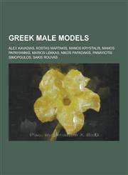 Greek Male Models Alex Kavadias, Kostas Martakis, Manos Krystalis, Manos Papayiannis, Marios Lekkas, Nikos Papadakis, Panayiotis Simopou,1230637893,9781230637891