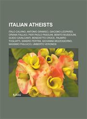 Italian Atheists Italo Calvino, Antonio Gramsci, Giacomo Leopardi, Oriana Fallaci, Pier Paolo Pasolini, Benito Mussolini, Guido Cavalca,1155708164,9781155708164