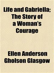Life and Gabriella; The Story of a Woman's Courage,1150567481,9781150567483