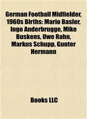 German Football Midfielder, 1960s Birth Introduction Mario Basler, Ingo Anderbrügge, Mike Büskens, Uwe Rahn, Markus Schupp, Günter Hermann,1155936205,9781155936208