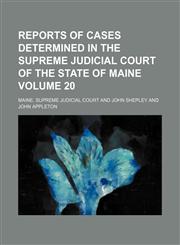Reports of cases determined in the Supreme Judicial Court of the State of Maine Volume 20,1153929295,9781153929295