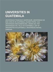 Universities in Guatemala Universidad Francisco Marroquin, Universidad de San Carlos de Guatemala, Museo Popol Vuh, Universidad Mesoamericana, O,1156096669,9781156096666