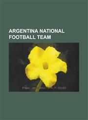 Argentina National Football Team Argentina International Footballers, Argentina National Football Team Managers,1157458645,9781157458647