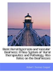 Basic Aural Dyscrasia and Vascular Deafness A New System of Aural Therapeutics and Pathology. Also,1103411128,9781103411122