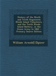 History of the Ninth and Tenth Regiments Rhode Island Volunteers, and the Tenth Rhode Island Battery, in the Union Army in 1862 - Primary Source Editi,1289720762,9781289720766