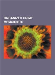 Organized Crime Memoirists Joseph Bonanno, Richard Kuklinski, Anthony Casso, Chopper Read, Joseph D. Pistone, Kevin Weeks, Gay Talese, Jimmy Frat,1230505482,9781230505480