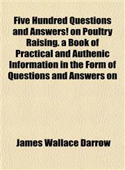 Five Hundred Questions and Answers! on Poultry Raising. a Book of Practical and Authenic Information in the Form of Questions and Answers on,1155073592,9781155073590