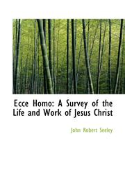 Ecce Homo A Survey of the Life and Work of Jesus Christ,1115728741,9781115728744