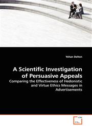 A Scientific Investigation of Persuasive Appeals - Comparing the Effectiveness of Hedonistic and Virtue Ethics Messages in Advertisements,3639106156,9783639106152