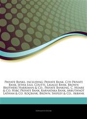 Articles On Private Banks, including Private Bank, Citi Private Bank, Jetha Lila, Coutts, Lasalle Bank, Brown Brothers Harriman & Co., Private Banking, C. Hoare & Co, Hsbc Private Bank, Karnataka Bank, Arbuthnot Latham & Co, KoÃ§bank,1243324902,9781243324900