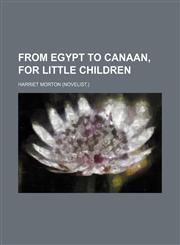 From Egypt to Canaan, for little children,1150553855,9781150553851