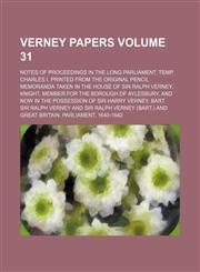 Verney Papers Volume 31; Notes of Proceedings in the Long Parliament, Temp. Charles I. Printed from the Original Pencil Memoranda Taken in the House o,1150414146,9781150414145