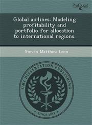 Global airlines Modeling profitability and portfolio for allocation to international regions.,1243731524,9781243731524
