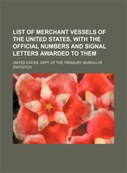 List of merchant vessels of the United States, with the official numbers and signal letters awarded to them,1236654587,9781236654588