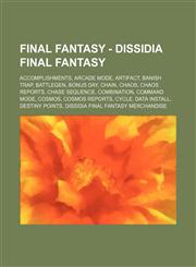 Final Fantasy - Dissidia Final Fantasy Accomplishments, Arcade Mode, Artifact, Banish Trap, Battlegen, Bonus Day, Chain, Chaos, Chaos Reports, Chase Sequence, Combination, Command Mode, Cosmos, Cosmos Reports, Cycle, Data Install, Destiny Points, Dissidi,123466903X,9781234669034