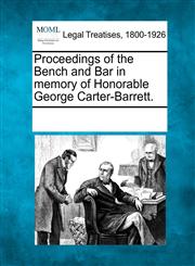 Proceedings of the Bench and Bar in memory of Honorable George Carter-Barrett.,1241019487,9781241019488