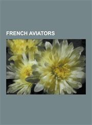 French Aviators Antoine de Saint-Exupery, Roland Garros, Henri Farman, Louis Bleriot, Georges Guynemer, Hubert Latham, Sophie Blanchar,123064038X,9781230640389