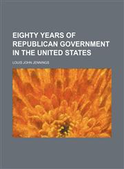 Eighty years of republican government in the United States,1151083224,9781151083227