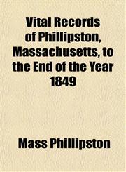 Vital Records of Phillipston, Massachusetts, to the End of the Year 1849,1153204835,9781153204835