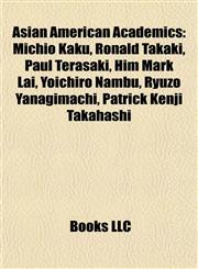 Asian American Academics Michio Kaku, Ronald Takaki, Paul Terasaki, Him Mark Lai, Yoichiro Nambu, Ryuzo Yanagimachi, Patrick Kenji Takahashi,1155733606,9781155733609
