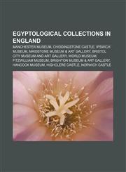 Egyptological collections in England Manchester Museum, Chiddingstone Castle, Ipswich Museum, Maidstone Museum & Art Gallery,1233152319,9781233152315