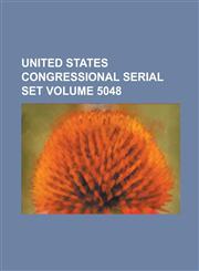 United States Congressional Serial Set Volume 5048,1234051443,9781234051440