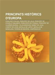 Principats històrics d'Europa Principat d'Acaia, Principat de Lieja, Principat de Stavelot-Malmedy, Principats de França,1232770116,9781232770114