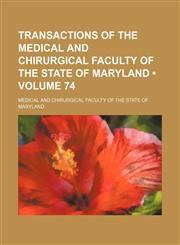 Transactions of the Medical and Chirurgical Faculty of the State of Maryland (Volume 74),115441728X,9781154417289