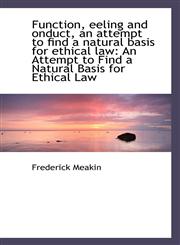 Function, eeling and onduct, an attempt to find a natural basis for ethical law An Attempt to Find,1103169793,9781103169795