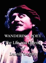 Wandering Poet The Life and Legend of Dennis Gregory,1456004662,9781456004668