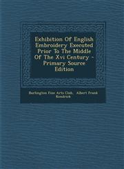 Exhibition of English Embroidery Executed Prior to the Middle of the XVI Century - Primary Source Edition,1294662406,9781294662402