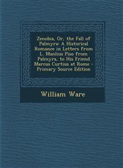 Zenobia, Or, the Fall of Palmyra A Historical Romance in Letters from L. Manlius Piso from Palmyra, to His Friend Marcus Curtius at Rome - Primary So,1294415247,9781294415244