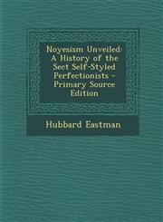Noyesism Unveiled A History of the Sect Self-Styled Perfectionists - Primary Source Edition,1287911900,9781287911906
