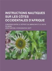 Instructions Nautiques Sur Les Cotes Occidentales D'Afrique; Comprises Entre Le Detroit de Gibraltar Et Le Golfe de Benin,1234549832,9781234549831