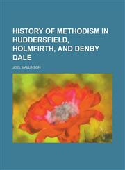 History of Methodism in Huddersfield, Holmfirth, and Denby Dale,1236739345,9781236739346