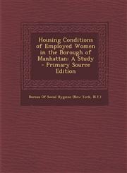 Housing Conditions of Employed Women in the Borough of Manhattan A Study - Primary Source Edition,1289552258,9781289552251